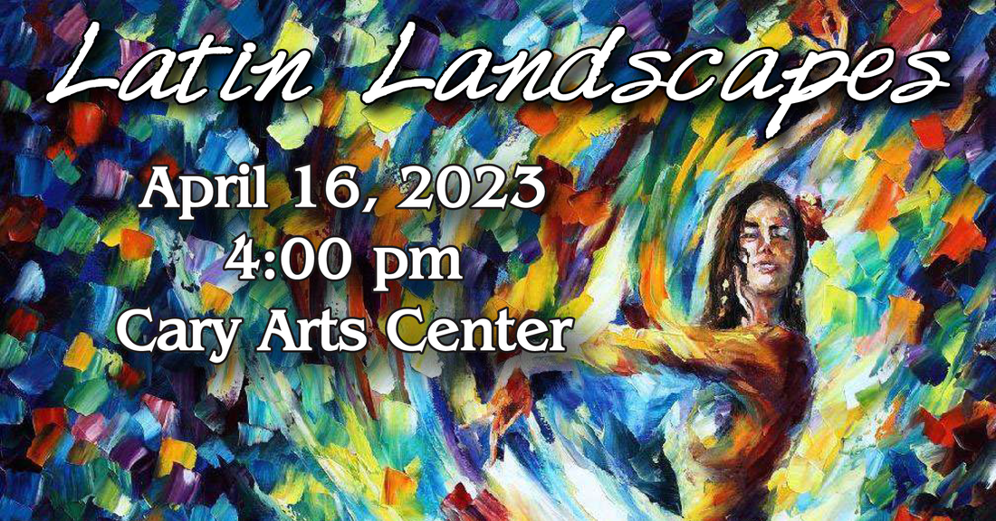 Latin Landscapes -- April 16, 2023 -- Cary Arts Center